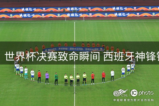 世界杯决赛致命瞬间 西班牙神锋错失绝佳破门良机
