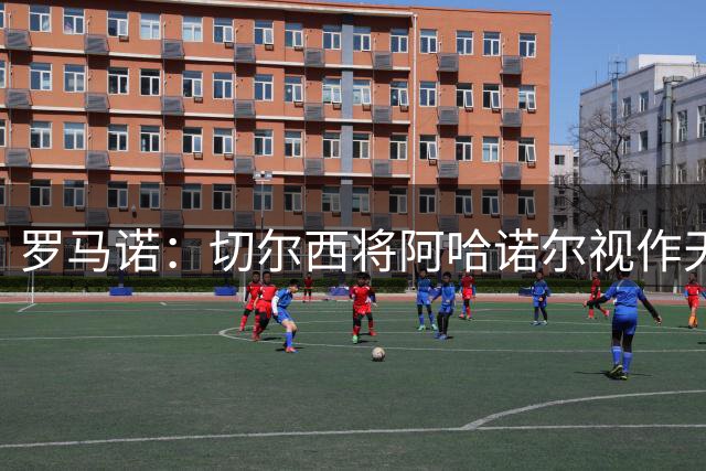 罗马诺：切尔西将阿哈诺尔视作天才，已和亚特兰大初步接触