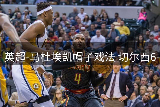 英超-马杜埃凯帽子戏法 切尔西6-2大胜狼队